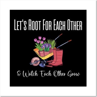 Let's Root For Each Other And Watch Each Other Grow funny garden gift Posters and Art